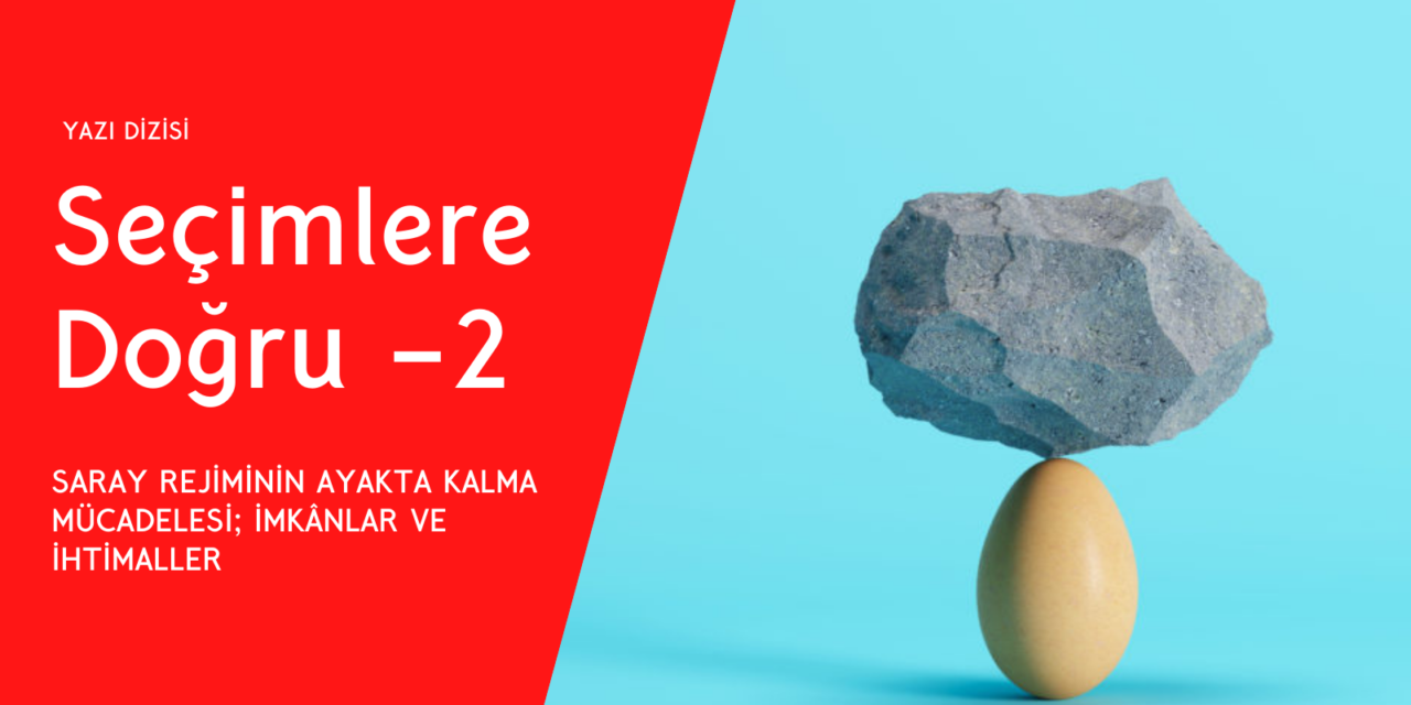 SARAY REJİMİNİN AYAKTA KALMA MÜCADELESİ; İMKÂNLAR VE İHTİMALLER